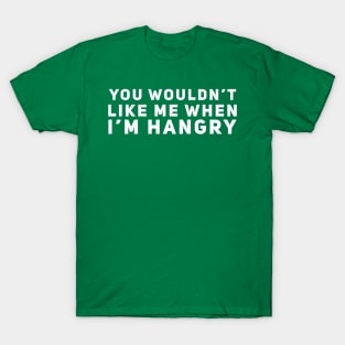 You Wouldn't Like Me When I'm Hangry T-Shirt